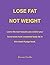 Lose Fat Not Weight: Learn ...