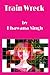 Train Wreck by Bhawana Singh