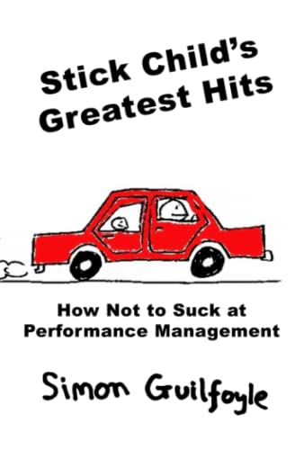 Stick Child's Greatest Hits: How Not to Suck at Performance Management (Paperback)