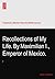 Recollections of My Life. By Maximilian I., Emperor of Mexico.: I