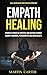 Empath Healing: Harness Power of Empaths and Defend Against Energy Vampires, Psychopaths and Narcissists (Heal and Recover From Toxic Relationships)