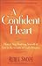 A Confident Heart: How to Stop Doubting Yourself and Live in the Security of God s Promises