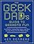 The Geek Dad's Guide to Weekend Fun: Cool Hacks, Cutting-Edge Games, and More Awesome Projects for the Whole Family
