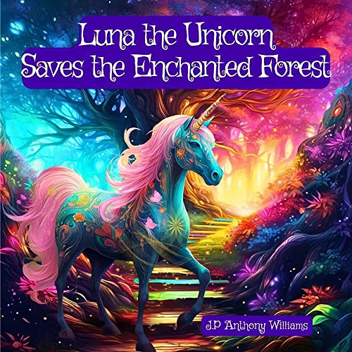 Luna the Unicorn Saves the Enchanted Forest: A Bedtime Story about Courage and Kindness (Tales from the Enchanted Forest: Life Lessons for Little Hearts [For Kids Ages 4-8 years old])