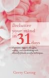 Declutter Your Mind in 31 Days: Overcome Negative Thoughts, Anxiety, and Overthinking With Clinically Proven Mindful Techniques