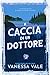 A caccia di un dottore (Caccia all'uomo Vol. 3) (Italian Edition)