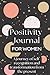 Journal of positivity for women:: A journey of self-recognition and transformation from the present.