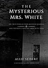 The Mysterious Mrs. White: The True Story of Four Michigan Murders and the People Who Got Away With Them