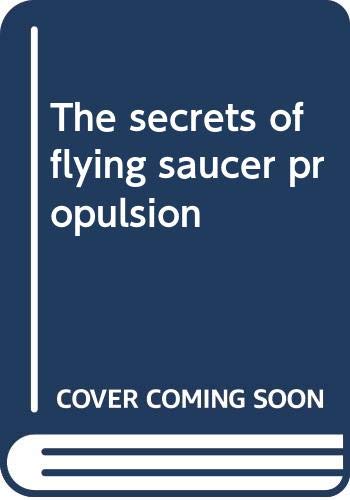 The secrets of flying saucer propulsion (Unknown Binding)