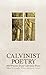 Calvinist Poetry: 101 Poems from Calvinist Poets