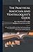 The Practical Magician And Ventriloquist's Guide: A Practical Manual Of Fireside Magic And Conjuring Illusions: Containing Also Complete Instructions ... & Practising The Art Of Ventriloquism