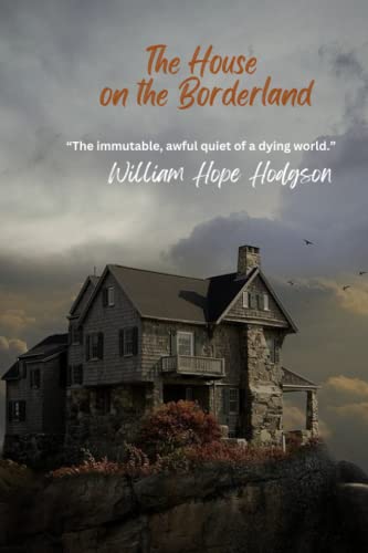 The House on the Borderland: “The immutable, awful quiet of a dying world.”