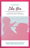 A Mother Like Him by Mary Anna-Louise Gothi