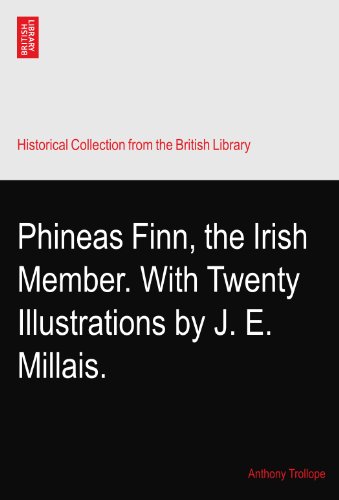 Phineas Finn, the Irish Member. With Twenty Illustrations by J. E. Millais.