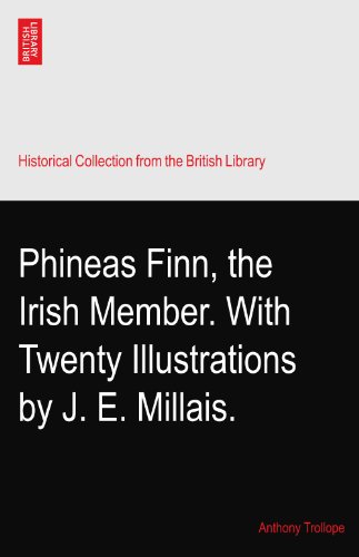 Phineas Finn, the Irish Member. With Twenty Illustrations by J. E. Millais.