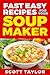 Soup Maker Recipes: Over 100 Soup Maker Recipes: Tasty, Quick Soup Recipes