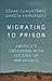 Migrating to Prison: America’s Obsession with Locking Up Immigrants