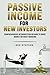 PASSIVE INCOME FOR NEW INVESTORS: Comprehensive Introduction on How to Make Money without working