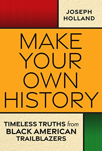 Make Your Own History: Timeless Truths from Black American Trailblazers (Kindle Edition)