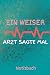 EIN WEISER ARZT SAGTE MAL N...