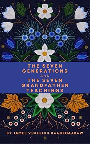 The Seven Generations and The Seven Grandfather Teachings