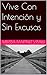 VIVE CON INTENCIÓN Y SIN EXCUSAS (Spanish Edition)