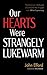 Our Hearts Were Strangely L...