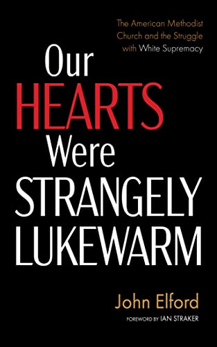 Our Hearts Were Strangely Lukewarm: The American Methodist Church and the Struggle with White Supremacy (Kindle Edition)