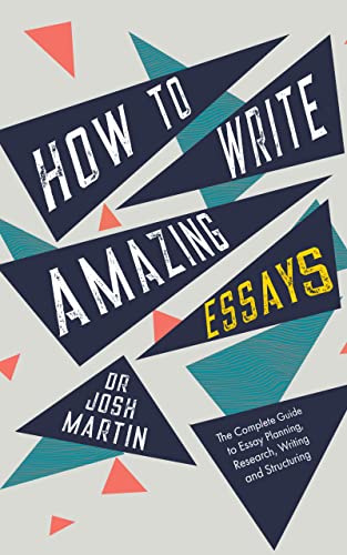 How to Write Amazing Essays: The Complete Guide to Essay Planning, Research, Writing and Structuring (Kindle Edition)