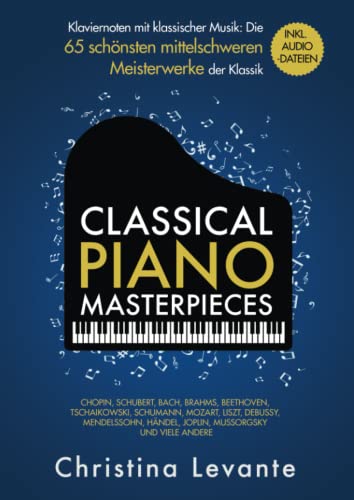 Classical Piano Masterpieces – Klaviernoten mit klassischer Musik: Die 65 schönsten mittelschweren Meisterwerke der Klassik inkl. Audio-Dateien (German Edition)