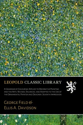 A Grammar of Colouring Applied to Decorative Painting and the Arts. Revised, Enlarged, and Adapted to the Use of the Ornamental Painter and Designer. Seventh Impression (Paperback)