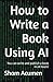 How to Write a Book Using A...