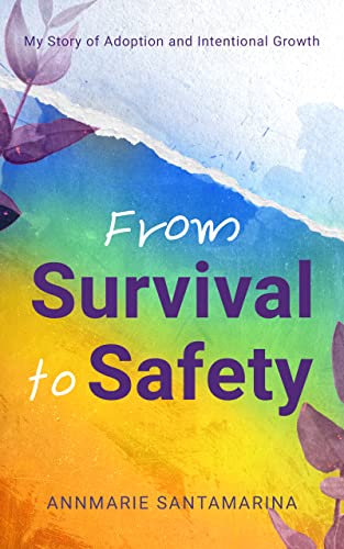 From Survival To Safety: My Story of Adoption and Intentional Growth (Kindle Edition)