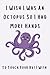I Wish I Was An Octopus So ...