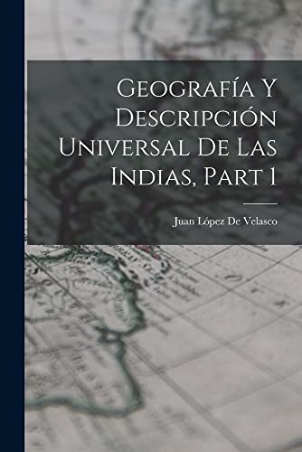Geografía Y Descripción Universal De Las Indias, Part 1 (Spanish Edition)