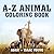 A-Z Animals Coloring Book: ...