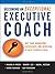 Becoming an Exceptional Executive Coach: Use Your Knowledge, Experience, and Intuition to Help Leaders Excel