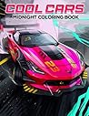 Midnight Cool Cars Coloring Book: Super Cool Sports Car Coloring Pages For Kids, Featuring Supercars, Fast Cars for Teens and Adults, Boys for Car Lovers To Relax And Stress Relief