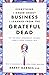 Everything I Know About Business I Learned from the Grateful Dead: The Ten Most Innovative Lessons from a Long, Strange Trip