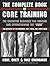 The Complete Book of Core Training: The Definitive Resource for Shaping and Strengthening the 'Core' -- The Muscles of the Abdomen, Butt, Hips, and Lower Back