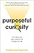 Purposeful Curiosity: How a...