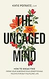 The Uncaged Mind: How to Break Free From Your Subconscious Conditioning to Live a Wildly Fulfilling Life