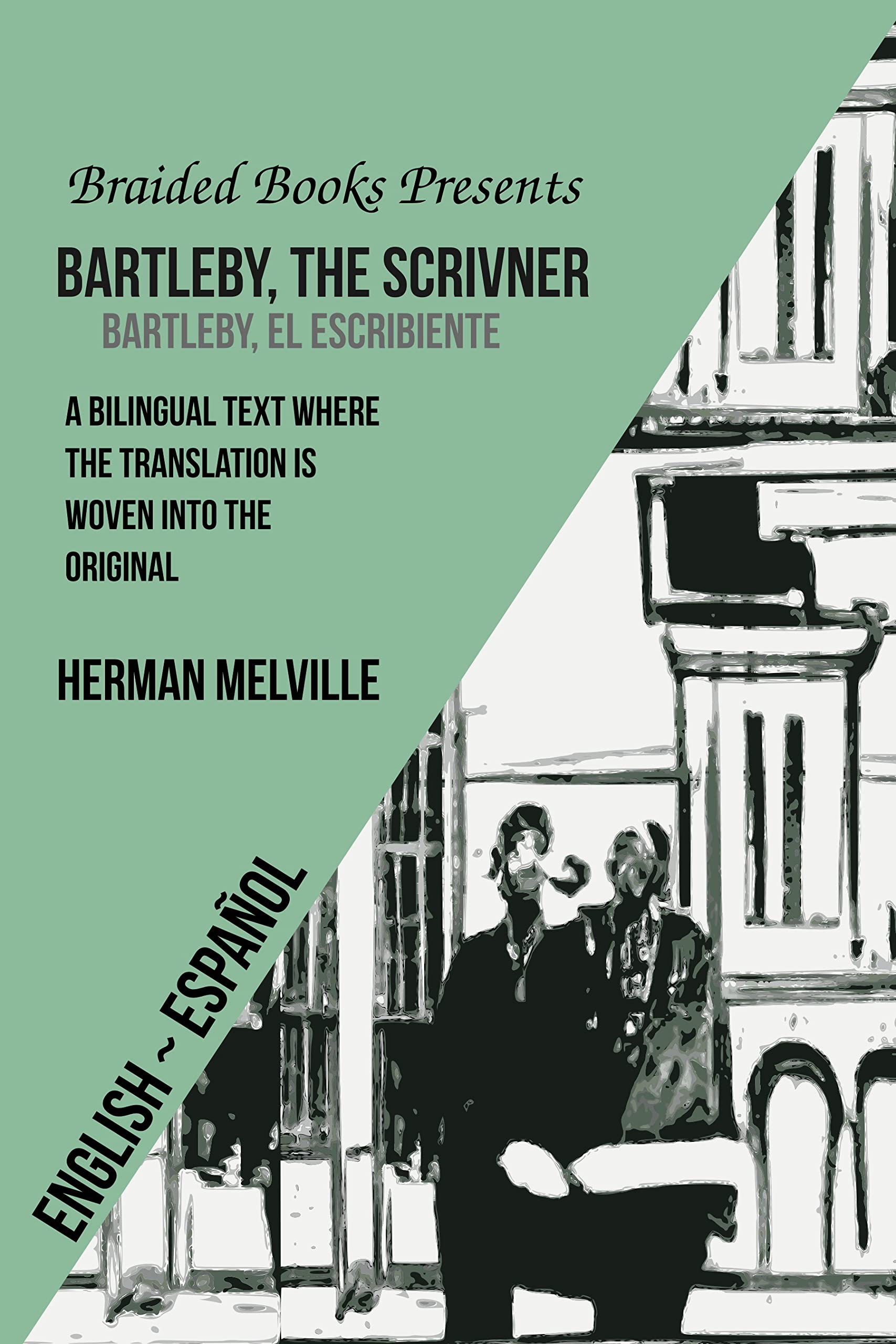 Bartleby, The Scrivener / Bartleby, el escribiente - A Bilingual Text with the Translation Woven into the Original: English ~ Español
