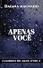 Apenas Você (Caminhos do Amor) by Daiana Machado Apenas Você (Caminhos do Amor) by Daiana Machado