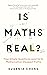 Is Maths Real?: How Simple Questions Lead Us to Mathematics' Deepest Truths