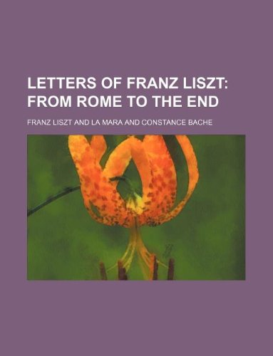 Letters of Franz Liszt; From Rome to the end