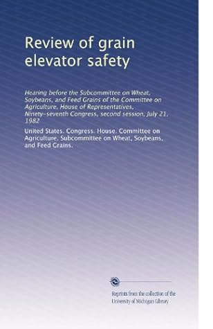 Review of grain elevator safety: Hearing before the Subcommittee on Wheat, Soybeans, and Feed Grains of the Committee on Agriculture, House of Representatives, Ninety-seventh Congress, second session, July 21, 1982