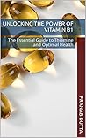 Unlocking the Power of Vitamin B1: The Essential Guide to Thiamine and Optimal Health Unlocking the Power of Vitamin B1: The Essential Guide to Thiamine and Optimal Health