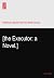 [the Executor: a Novel.]
