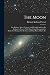 The Moon: Her Motions, Aspect, Scenery, and Physical Condition. By Richard A. Proctor. With Three Lunar Photographs by Rutherfurd (enlarged by Brothers) and Many Plates, Charts, Etc